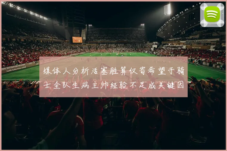 媒体人分析活塞胜算仅寄希望于骑士全队生病主帅经验不足成关键因素