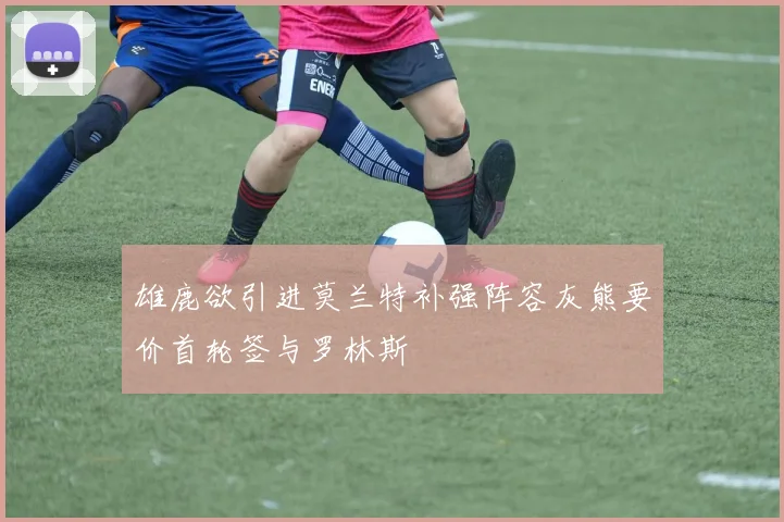 雄鹿欲引进莫兰特补强阵容灰熊要价首轮签与罗林斯